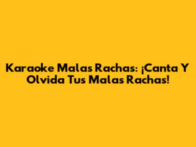 Karaoke Malas Rachas: ¡Canta Y Olvida Tus Malas Rachas!