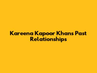 Kareena Kapoor Khan's Past Relationships