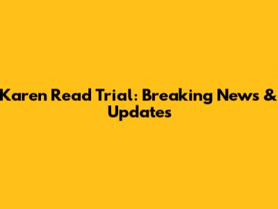 Karen Read Trial: Breaking News & Updates