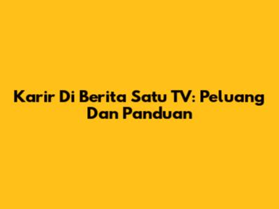 Karir Di Berita Satu TV: Peluang Dan Panduan