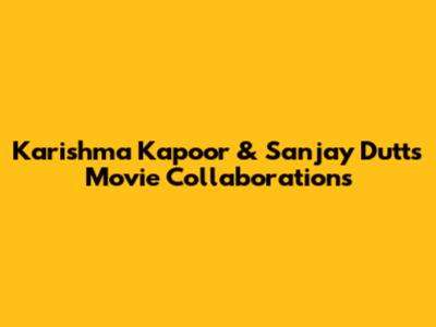 Karishma Kapoor & Sanjay Dutt's Movie Collaborations