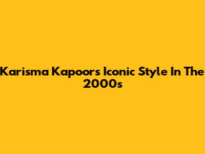 Karisma Kapoor's Iconic Style In The 2000s