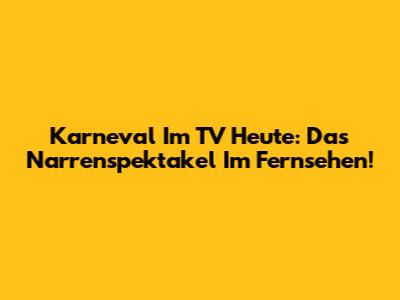 Karneval Im TV Heute: Das Narrenspektakel Im Fernsehen!