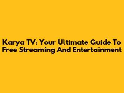 Karya TV: Your Ultimate Guide To Free Streaming And Entertainment