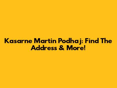 Kasarne Martin Podhaj: Find The Address & More!