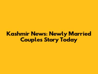 Kashmir News: Newly Married Couple's Story Today