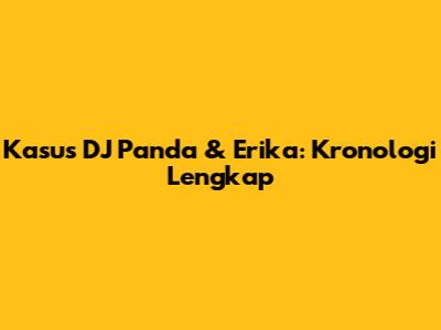 Kasus DJ Panda & Erika: Kronologi Lengkap