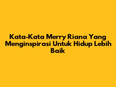 Kata-Kata Merry Riana Yang Menginspirasi Untuk Hidup Lebih Baik