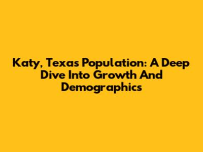 Katy, Texas Population: A Deep Dive Into Growth And Demographics