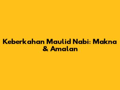 Keberkahan Maulid Nabi: Makna & Amalan