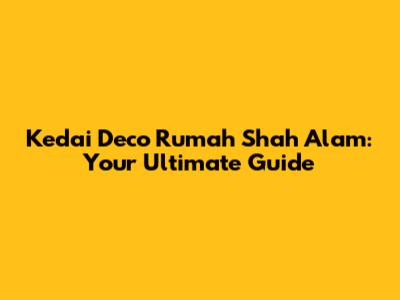 Kedai Deco Rumah Shah Alam: Your Ultimate Guide