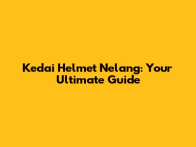Kedai Helmet Nelang: Your Ultimate Guide