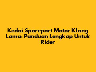 Kedai Sparepart Motor Klang Lama: Panduan Lengkap Untuk Rider