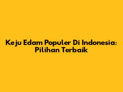 Keju Edam Populer Di Indonesia: Pilihan Terbaik