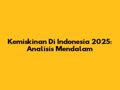 Kemiskinan Di Indonesia 2025: Analisis Mendalam