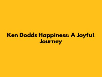 Ken Dodd's Happiness: A Joyful Journey