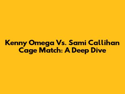 Kenny Omega Vs. Sami Callihan Cage Match: A Deep Dive