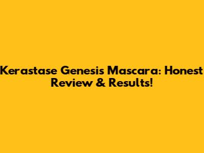Kerastase Genesis Mascara: Honest Review & Results!