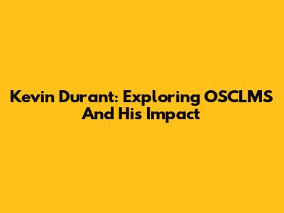 Kevin Durant: Exploring OSCLMS And His Impact