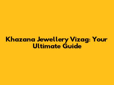 Khazana Jewellery Vizag: Your Ultimate Guide