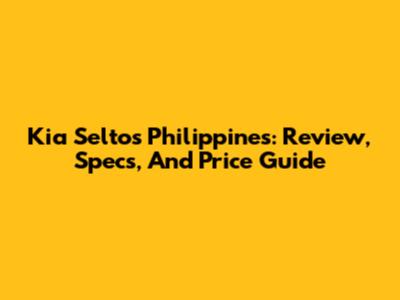Kia Seltos Philippines: Review, Specs, And Price Guide