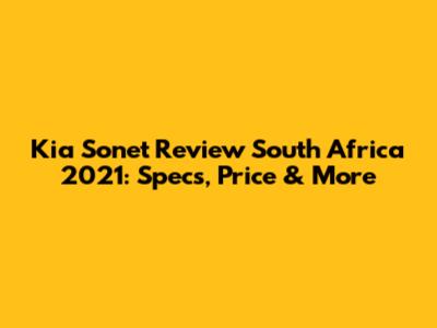 Kia Sonet Review South Africa 2021: Specs, Price & More