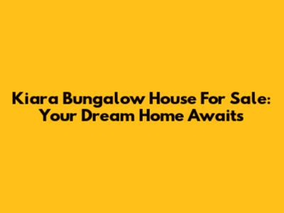 Kiara Bungalow House For Sale: Your Dream Home Awaits