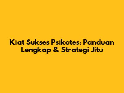 Kiat Sukses Psikotes: Panduan Lengkap & Strategi Jitu