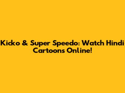 Kicko & Super Speedo: Watch Hindi Cartoons Online!