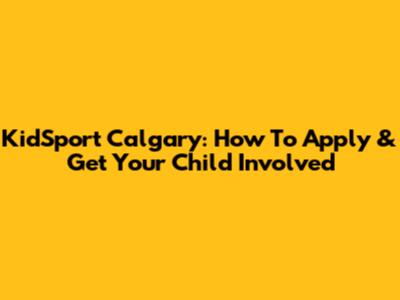KidSport Calgary: How To Apply & Get Your Child Involved