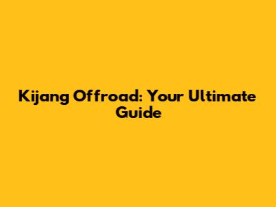 Kijang Offroad: Your Ultimate Guide