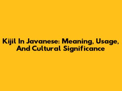 Kijil In Javanese: Meaning, Usage, And Cultural Significance