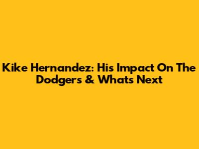 Kike Hernandez: His Impact On The Dodgers & What's Next