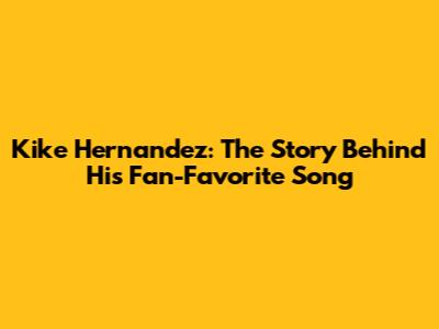 Kike Hernandez: The Story Behind His Fan-Favorite Song
