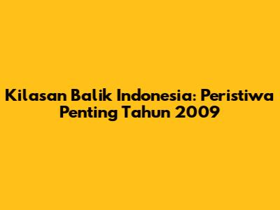 Kilasan Balik Indonesia: Peristiwa Penting Tahun 2009