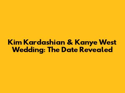 Kim Kardashian & Kanye West Wedding: The Date Revealed