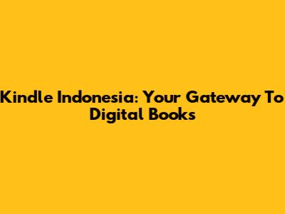 Kindle Indonesia: Your Gateway To Digital Books