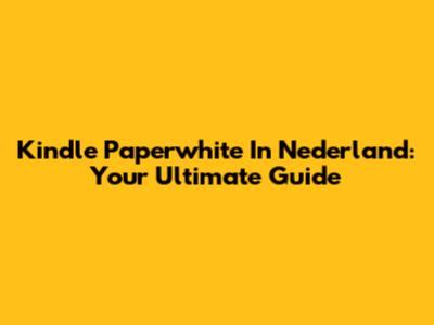 Kindle Paperwhite In Nederland: Your Ultimate Guide