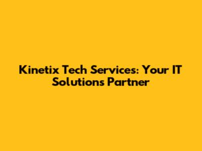 Kinetix Tech Services: Your IT Solutions Partner