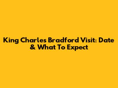 King Charles' Bradford Visit: Date & What To Expect