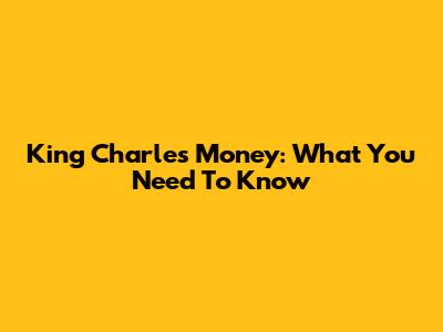 King Charles Money: What You Need To Know