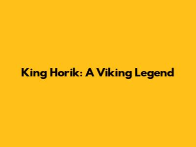 King Horik: A Viking Legend
