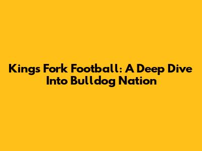 Kings Fork Football: A Deep Dive Into Bulldog Nation
