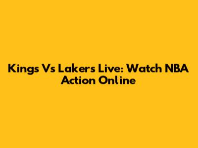 Kings Vs Lakers Live: Watch NBA Action Online
