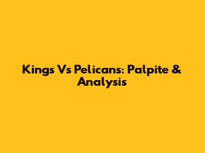 Kings Vs Pelicans: Palpite & Analysis