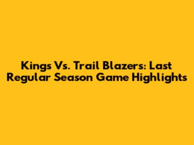 Kings Vs. Trail Blazers: Last Regular Season Game Highlights