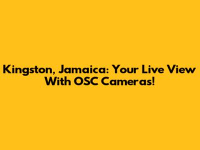 Kingston, Jamaica: Your Live View With OSC Cameras!