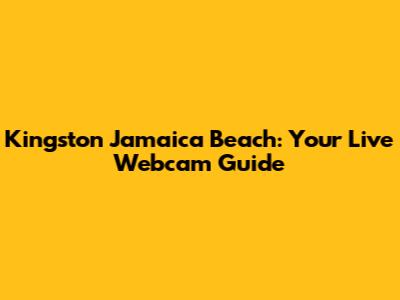 Kingston Jamaica Beach: Your Live Webcam Guide