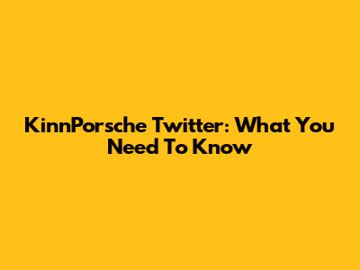 KinnPorsche Twitter: What You Need To Know