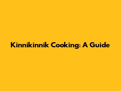 Kinnikinnik Cooking: A Guide